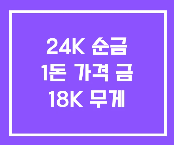 24K 순금 1돈 가격 금 18K 무게