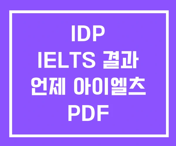 IDP IELTS 결과 언제 아이엘츠 PDF