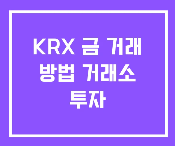 KRX 금 거래 방법 거래소 투자 KRX 금 거래 방법 거래소 투자