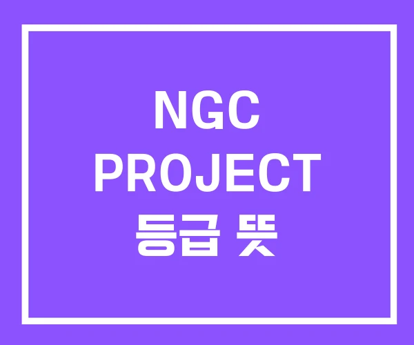 NGC PROJECT 등급 뜻 NGC PROJECT 등급 뜻