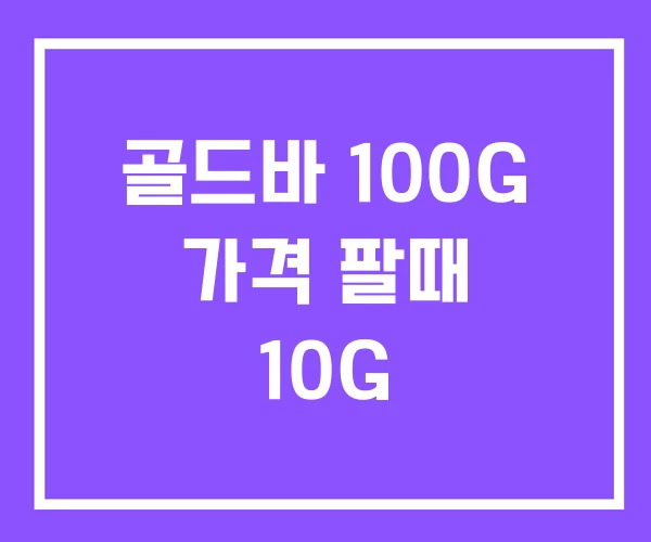 골드바 100G 가격 팔때 10G