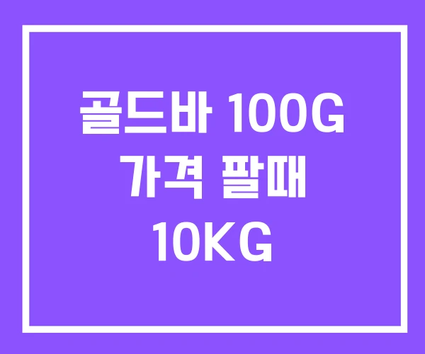 골드바 100G 가격 팔때 10KG