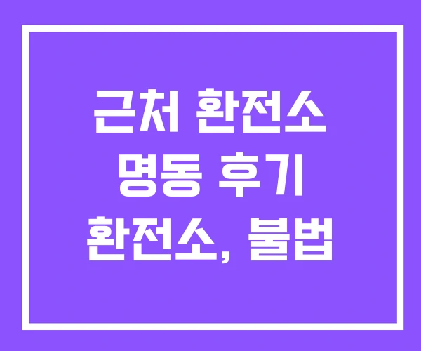 근처 환전소 명동 후기 환전소, 불법