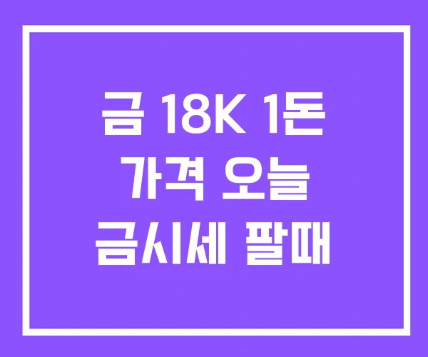 금 18K 1돈 가격 오늘 금시세 팔때