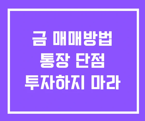 금 매매방법 통장 단점 투자하지 마라