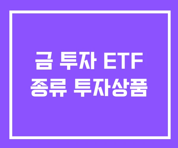 금 투자 ETF 종류 투자상품 금 투자 ETF 종류 투자상품