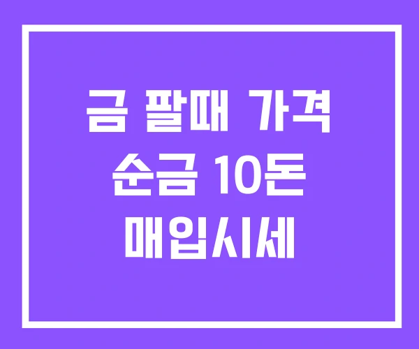 금 팔때 가격 순금 10돈 매입시세