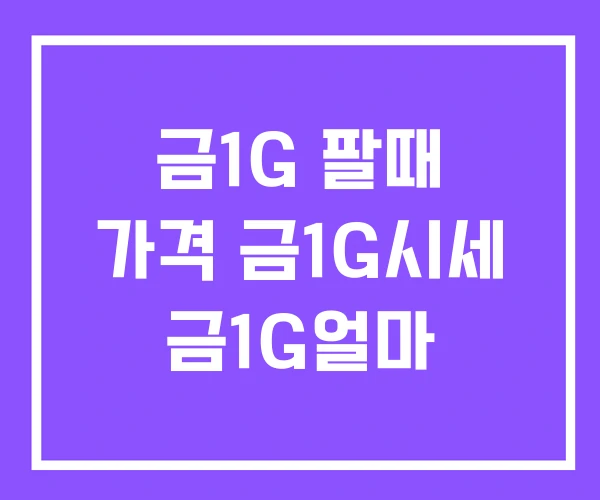 금1G 팔때 가격 금1G시세 금1G얼마 금1G 팔때 가격 금1G시세 금1G얼마