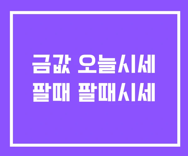 금값 오늘시세 팔때 팔때시세 금값 오늘시세 팔때 팔때시세
