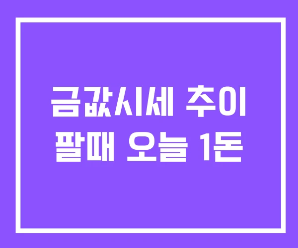 금값시세 추이 팔때 오늘 1돈