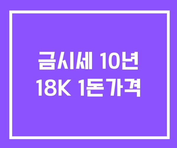 금시세 10년 18K 1돈가격 금시세 10년 18K 1돈가격