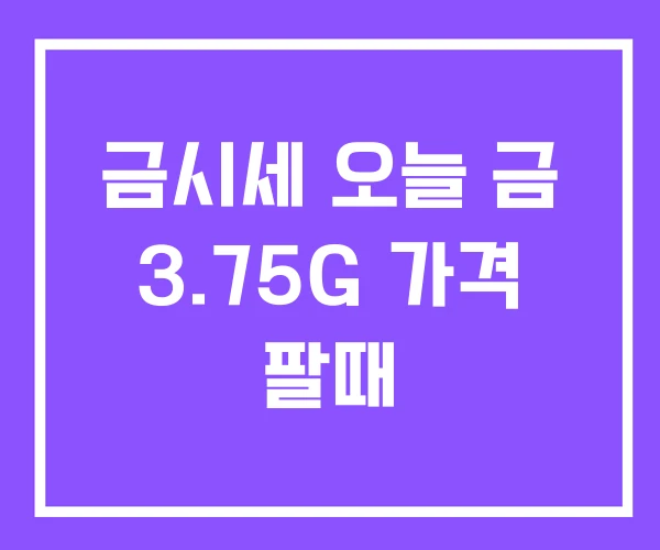 금시세 오늘 금 3.75G 가격 팔때