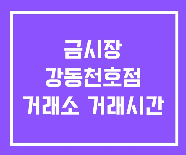 금시장 강동천호점 거래소 거래시간
