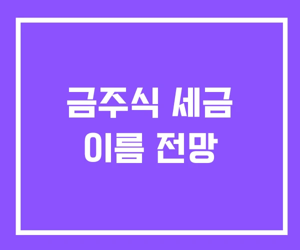 금주식 세금 이름 전망