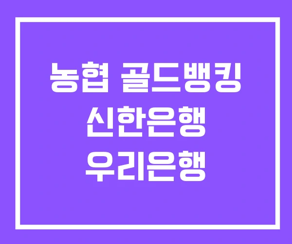 농협 골드뱅킹 신한은행 우리은행