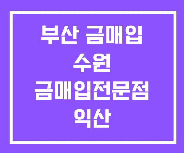 부산 금매입 수원 금매입전문점 익산
