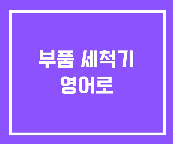 부품 세척기 영어로