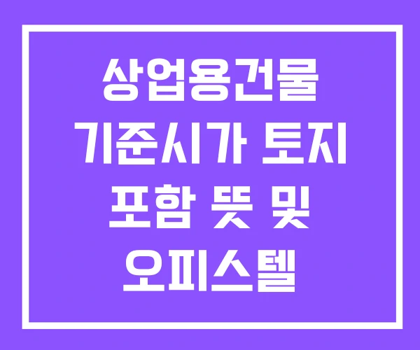 상업용건물 기준시가 토지 포함 뜻 및 오피스텔 상업용건물 기준시가 토지 포함 뜻 및 오피스텔