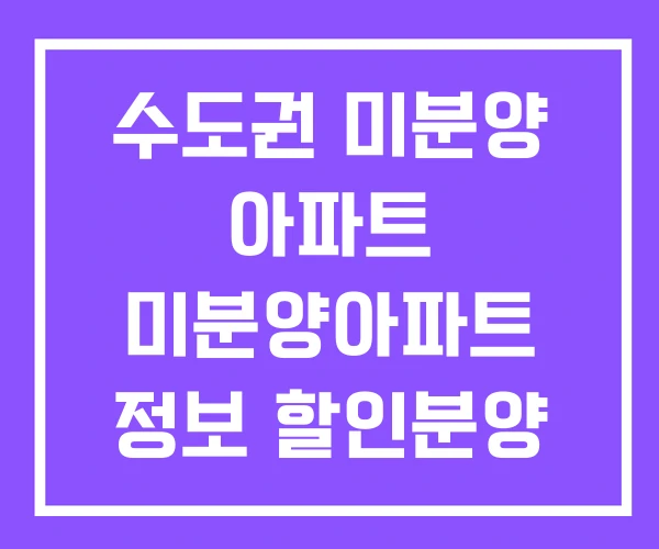 수도권 미분양 아파트 미분양아파트 정보 할인분양