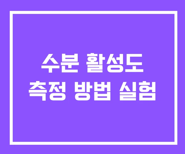 수분 활성도 측정 방법 실험