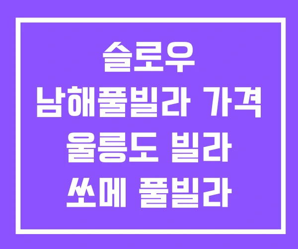 슬로우 남해풀빌라 가격 울릉도 빌라 쏘메 풀빌라 슬로우 남해풀빌라 가격 울릉도 빌라 쏘메 풀빌라