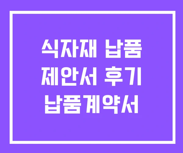식자재 납품 제안서 후기 납품계약서
