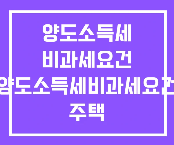 양도소득세 비과세요건 양도소득세비과세요건 주택 양도소득세 비과세요건 양도소득세비과세요건 주택