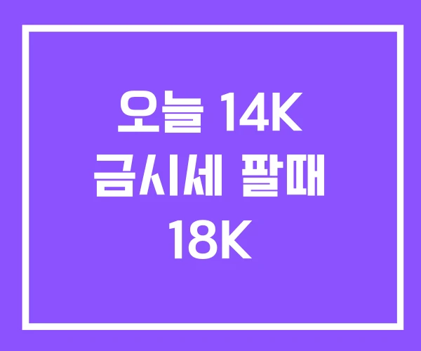오늘 14K 금시세 팔때 18K