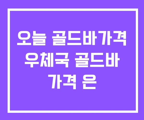 오늘 골드바가격 우체국 골드바 가격 은 오늘 골드바가격 우체국 골드바 가격 은