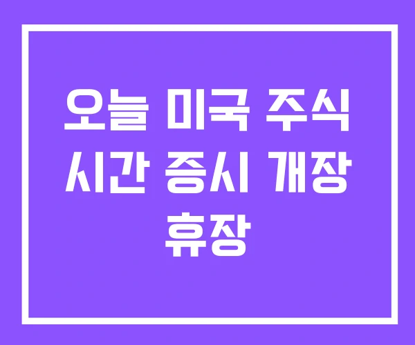 오늘 미국 주식 시간 증시 개장 휴장 오늘 미국 주식 시간 증시 개장 휴장