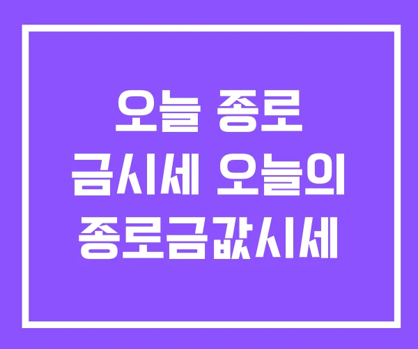 오늘 종로 금시세 오늘의 종로금값시세 오늘 종로 금시세 오늘의 종로금값시세