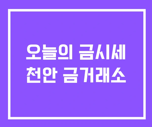 오늘의 금시세 천안 금거래소 오늘의 금시세 천안 금거래소