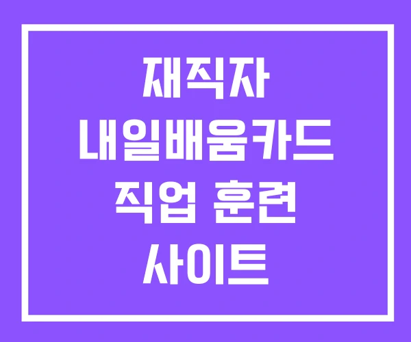 재직자 내일배움카드 직업 훈련 사이트