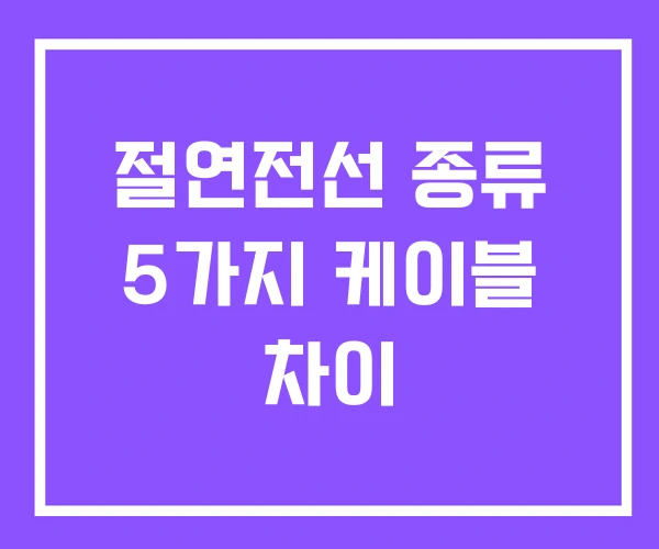절연전선 종류 5가지 케이블 차이