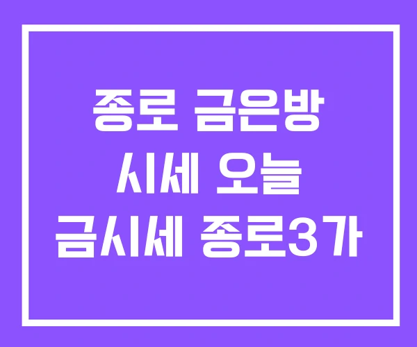 종로 금은방 시세 오늘 금시세 종로3가 종로 금은방 시세 오늘 금시세 종로3가