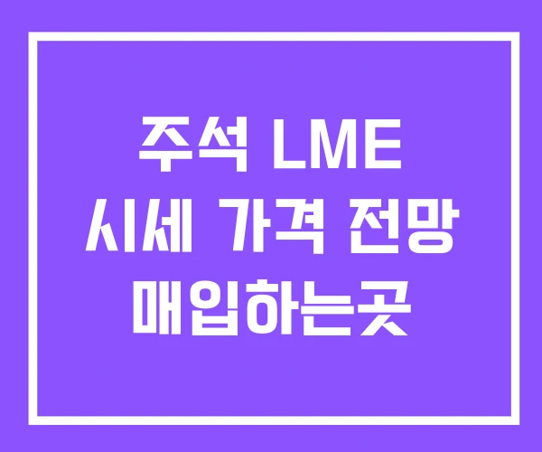 주석 LME 시세 가격 전망 매입하는곳 주석 LME 시세 가격 전망 매입하는곳