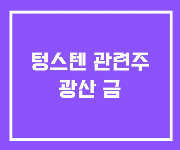텅스텐 관련주 광산 금 텅스텐 관련주 광산 금
