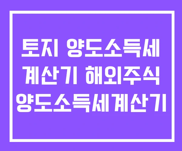 토지 양도소득세 계산기 해외주식 양도소득세계산기 토지 양도소득세 계산기 해외주식 양도소득세계산기