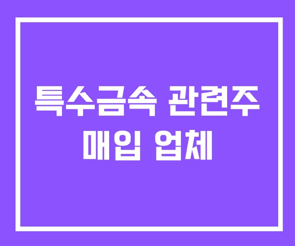 특수금속 관련주 매입 업체 특수금속 관련주 매입 업체