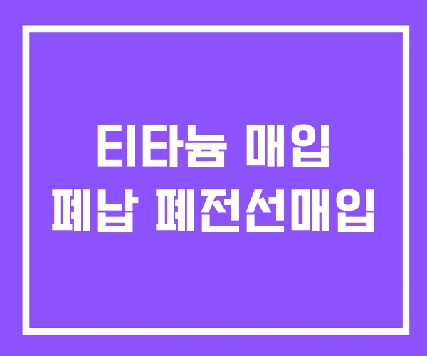 티타늄 매입 폐납 폐전선매입 티타늄 매입 폐납 폐전선매입