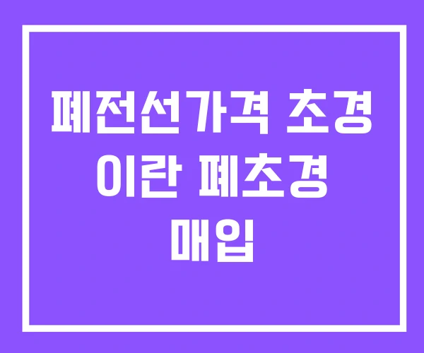 폐전선가격 초경 이란 폐초경 매입