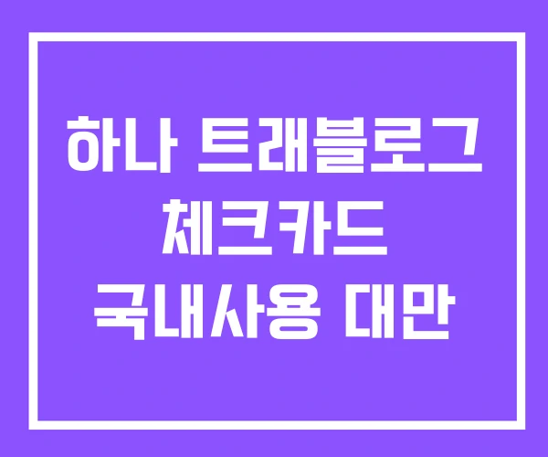 하나 트래블로그 체크카드 국내사용 대만 하나 트래블로그 체크카드 국내사용 대만