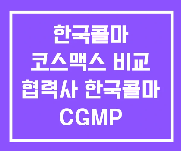 한국콜마 코스맥스 비교 협력사 한국콜마 CGMP 한국콜마 코스맥스 비교 협력사 한국콜마 CGMP