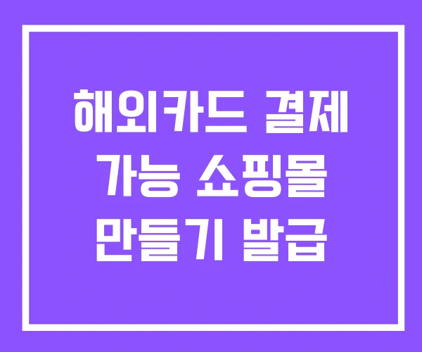 해외카드 결제 가능 쇼핑몰 만들기 발급 해외카드 결제 가능 쇼핑몰 만들기 발급