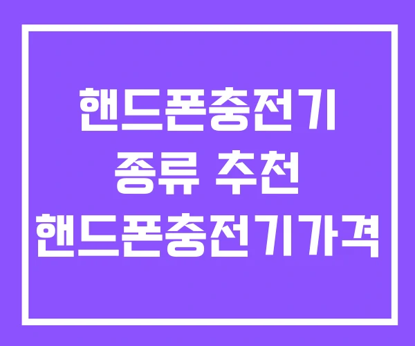 핸드폰충전기 종류 추천 핸드폰충전기가격 핸드폰충전기 종류 추천 핸드폰충전기가격
