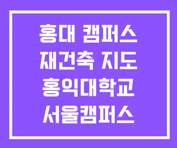 홍대 캠퍼스 재건축 지도 홍익대학교 서울캠퍼스 홍대 캠퍼스 재건축 지도 홍익대학교 서울캠퍼스