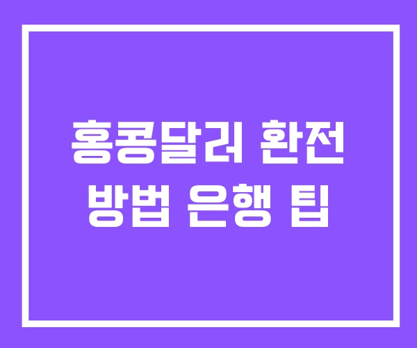 홍콩달러 환전 방법 은행 팁 홍콩달러 환전 방법 은행 팁