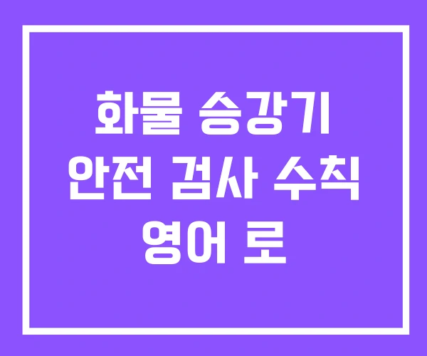 화물 승강기 안전 검사 수칙 영어 로