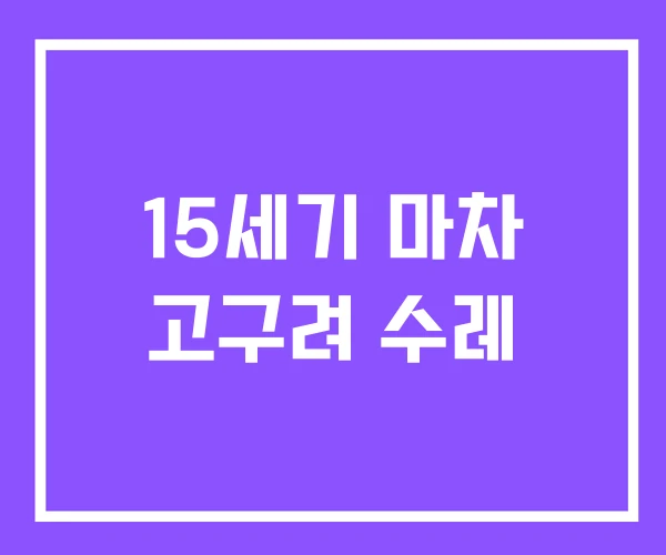 15세기 마차 고구려 수레 15세기 마차 고구려 수레