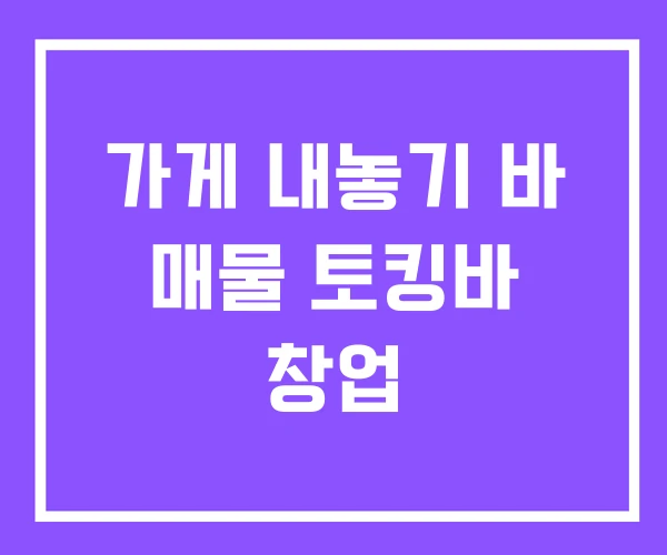 가게 내놓기 바 매물 토킹바 창업 가게 내놓기 바 매물 토킹바 창업